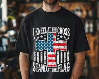 Christian Patriotic "I Kneel at the Cross, Stand at the Flag" T-shirt with Cross and American Flag, Faith and Patriotism, God and Country