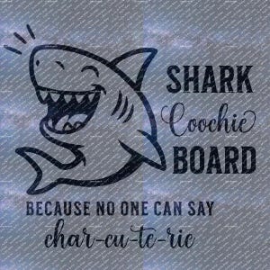 May include: A black and white graphic design featuring a smiling shark with the words "SHARK Coochie BOARD" and the phrase "BECAUSE NO ONE CAN SAY char-cu-te-rie". The design is on a textured, gray background.