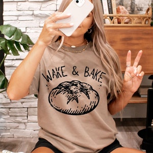 Wake and Bake Shirt, Funny Sourdough, Bakers T-Shirt, Sourdough Starter Tee, Funny Bread Shirt, Bread Sweatshirt Gift for Her