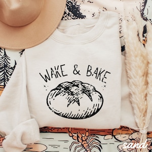 Wake and Bake Sweatshirt, Funny Sourdough, Bakers Shirt, Sourdough Starter Tee, Sourdough, Funny Bread Sweater, Bread Crewneck, Gift for Her