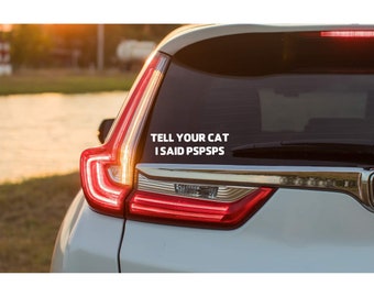 Tell your cat I said pspsps vinyl car window,  bodywork bumper decal, sticker, label permanent vinyl funny cat decal