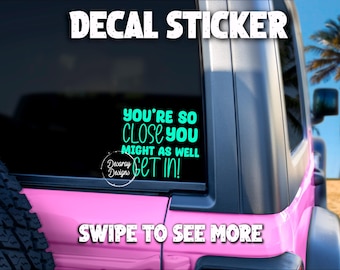 You’re so close you might as well get in decal sticker - vinyl decal sticker - car decal sticker - window decal- girl driver sticker