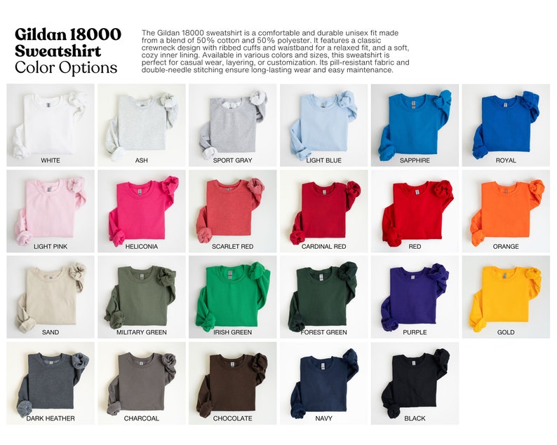 May include: A chart showing 18 different color options for a Gildan 18000 sweatshirt. The colors include white, ash, sport gray, light blue, sapphire, royal, light pink, heliconia, scarlet red, cardinal red, red, orange, sand, military green, Irish green, forest green, purple, gold, dark heather, charcoal, chocolate, navy, and black.