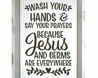 Wash Your Hands Say Your Prayers Because Jesus and Germs are Everywhere Farmhouse Wall Sign or Shelf Sitter - Multiple Sizes and Styles