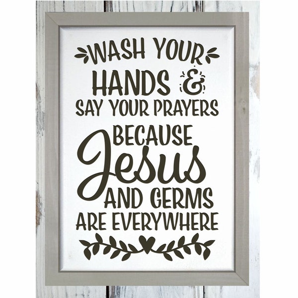 Wash Your Hands Say Your Prayers Because Jesus and Germs are Everywhere Farmhouse Wall Sign or Shelf Sitter - Multiple Sizes and Styles