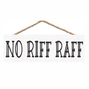 No Riff Raff Sign or Shelf Sitter Multiple Sizes Please Leave Unwelcome Funny Man Cave Garage Barn Sarcastic Welcome Entryway Signs