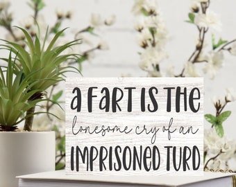 A Fart is the Lonesome Cry of An Imprisoned Turd Bathroom Sign Bare Pun Farmhouse Sign or Sitter - Multiple Sizes and Styles - Funny