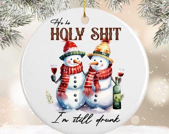 Funny Ho Ho Holy Shit I'm Still Drunk Snowmen Christmas Ornament, Holiday Drinking Friends Family Gift, Personalized Back