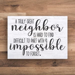 A Truly Great Neighbor is Hard to Find Difficult to Part With and Impossible to Forget Sign Gift Idea for Neighbors Moving Multiple Sizes