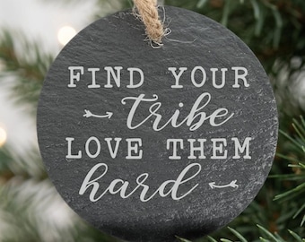 Find Your Tribe Love Them Hard Slate Ornament, Personalized Gift Mom, BFF, Bestie