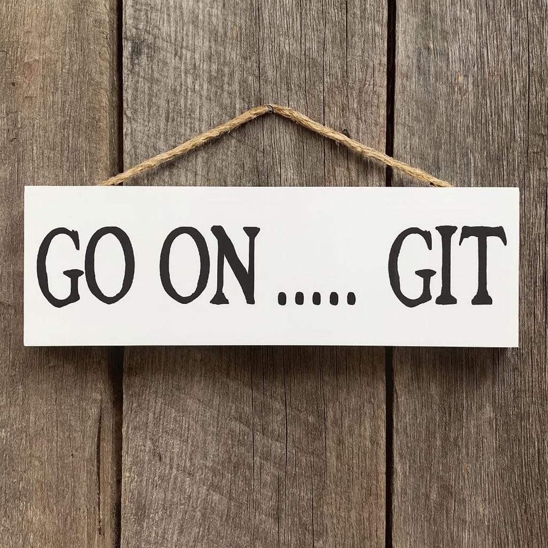 Funny Go on Git Please Leave Sign Gift Multiple Sizes Styles Great ...