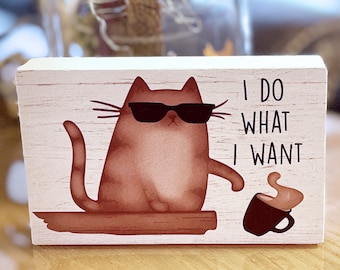I Do What I Want Cat Sign, Funny Cat Decor, Kitty Lover Gift, Sassy Pet Shelf Sign, Cute Cat Humor Decor, Coffee Cat Desk Sign