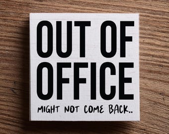 Funny Office Sign, Wall or Desk Sitter, Coworker Boss Gag Gift, Out of the Office Might Not Come Back, Choose Size Style