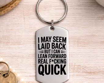Funny Keychain - May Seem Laid Back But I Can Lean Forward Real F*cking Quick - Personalized Back Option