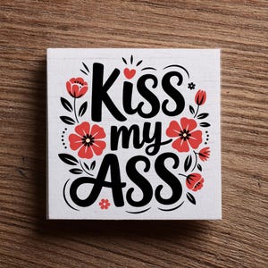 Kiss My Ass Sign - Rude Humor - Blunt Sign - Fun Gift for Friend - Boss Gifts - Gift for Coworker - Choose Size Style - Floral Print Decor