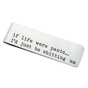 If Life Were Pants I&#39;d Just be Shitting Em Funny Stainless Steel Money Clip  - Back can be personalized