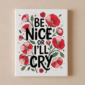Funny Floral Wall Art, Be Nice or I’ll Cry Sign, Cute Humor Home Decor, Sassy Gift for Friends, Choose Size Style, Wood, Canvas