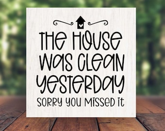 The House Was Clean Yesterday…Sorry You Missed It Home Accessory Gift Sign The House Was Clean Yesterday…Sorry You Missed It Home Accessory Gift Sign