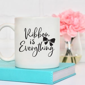 Ribbon is Everything Mug, Funny Mug Sayings, Crafting Mug, BeautifulMesh Coffee Mug