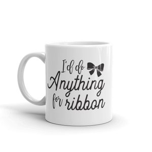 I&#39;d Do Anything for Ribbon, Craft Mug, Funny Mug Sayings