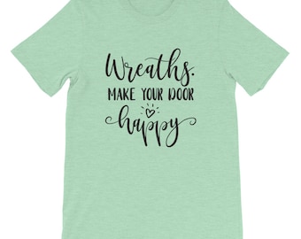 Wreaths Make Your Door Happy, Crafters Shirt, Crafting Tee, Short-Sleeve Unisex T-Shirt