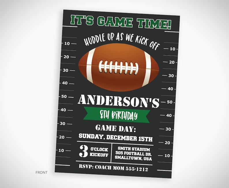 May include: Black and green football-themed birthday party invitation with a football graphic and the text "It's Game Time!"  "Huddle Up As We Kick Off"  "Anderson's 8th Birthday"  "Game Day: Sunday, December 15th"  "3 O'Clock Kickoff"  "Smith Stadium 505 Football Dr. Smalltown, USA"  "RSVP: Coach Mom 555-1212"