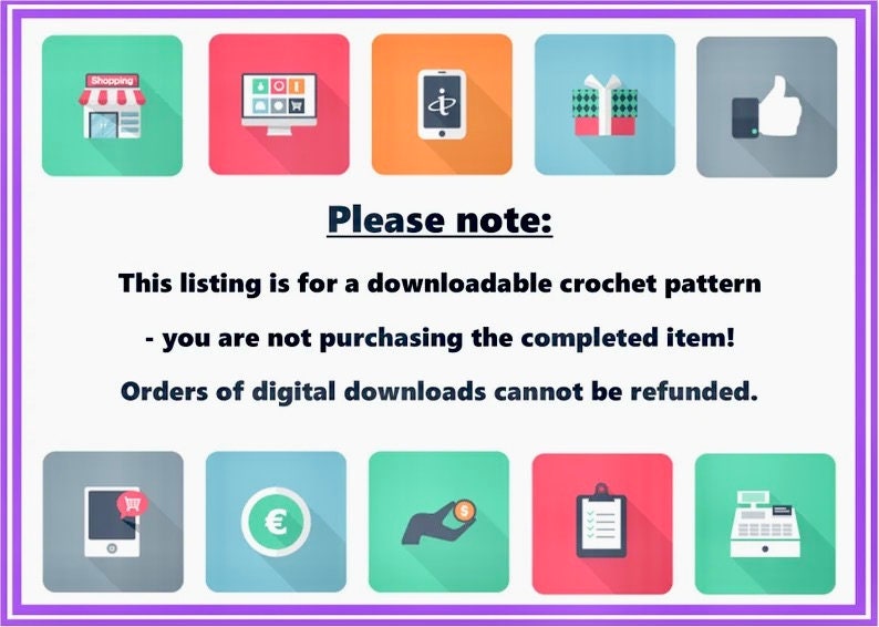 May include: A digital illustration of a shopping cart icon with the text "Please note: This listing is for a downloadable crochet pattern - you are not purchasing the completed item! Orders of digital downloads cannot be refunded."