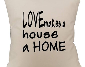 Love makes a house a home cushion cover - Family gift - Wedding gift - New home gift