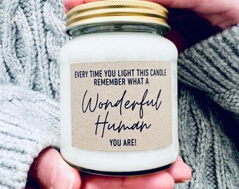 Every time you light this candle remember what a wonderful human you are