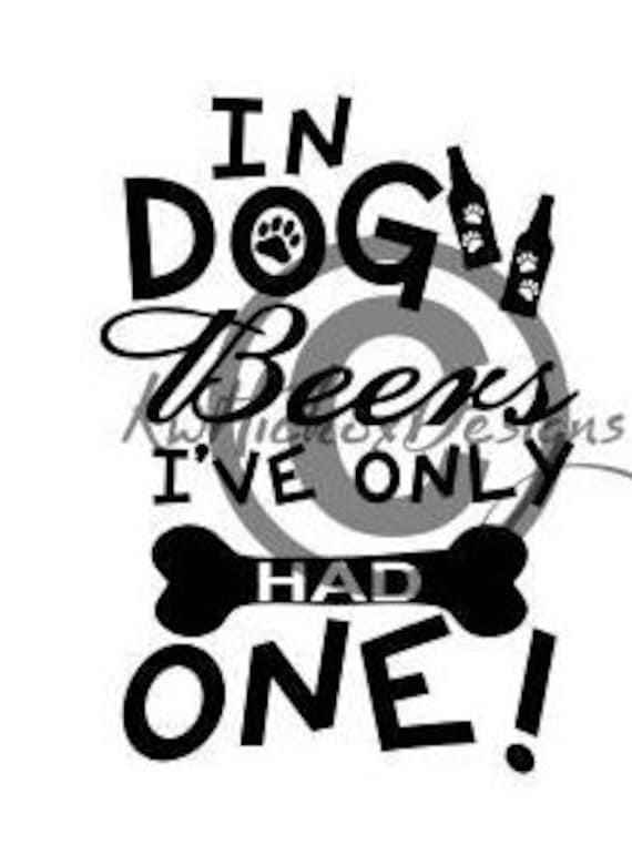 in dog beers ive only had one in dog beers ive only had one