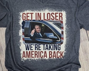 Trump Get in Loser, We're Taking America Back t-shirt; Trump 2024; Trump t-shirt