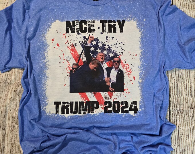 Trump Nice Try t-shirt; Trump t-shirt; Trump 2024