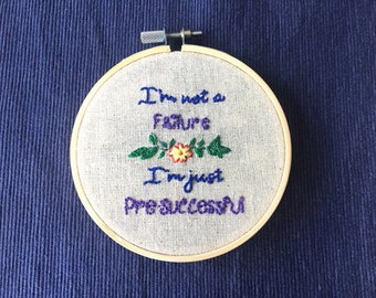 Hand Embroidered - I'm not a Failure I'm just Pre-successful - on 4" wooden hoop