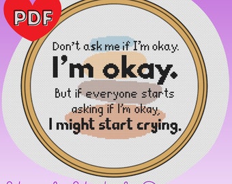 Don't Ask Me If I'm Okay I'm Okay Cross Stitch Pattern