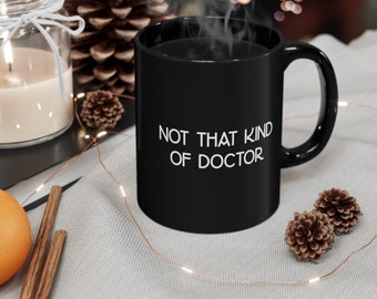 Two-Sided Not That Kind of Doctor - Funny gift for Phd, Veterinary, Doctorate - Black mug 11oz