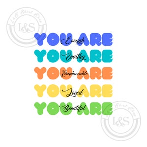 May include: A colorful graphic design with the words "YOU ARE" repeated five times, each time with a different color and a word describing the person, such as "enough", "worthy", "irreplaceable", "loved", and "beautiful".