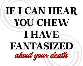 If I Can Hear You Chew I Have Fantasized about your death red black brush stroke funny JPG PNG Digital Download transparent background