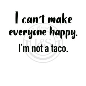 I can't make everyone happy I'm not a taco. funny Clip Art, PNG, Digital Download transparent background