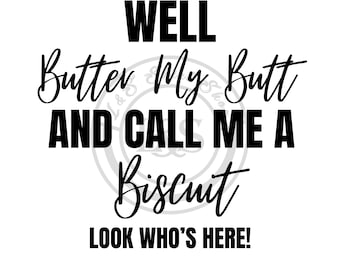 Well butter my butt and call me a biscuit look who's here funny Clip Art, SVG, PNG,Digital Download