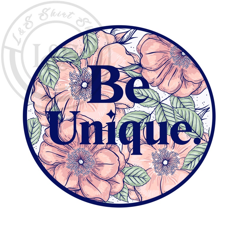 May include: A round floral design with pink flowers and green leaves. The text "Be Unique." is written in navy blue.