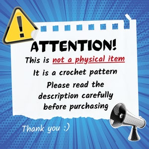 May include: A white note with a yellow warning sign and a black megaphone. The note says "ATTENTION! This is not a physical item. It is a crochet pattern. Please read the description carefully before purchasing. Thank you :)"