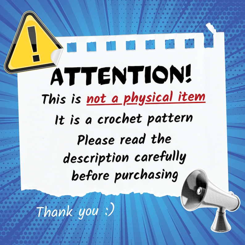 May include: A white note with a yellow warning sign and a black megaphone. The note says "ATTENTION! This is not a physical item. It is a crochet pattern. Please read the description carefully before purchasing. Thank you :)"