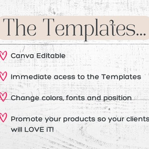 May include: A white wooden background with pink hearts and text that reads "The Templates..." followed by a list of features: Canva Editable, Immediate access to the Templates, Change colors, fonts and position, Promote your products so your clients will LOVE IT!