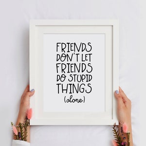 Funny Friends Print, Friends Don&#39;t Let Friends Do Stupid Things Alone, Friends Quote, Best Friend Gift, Funny Wall Art, INSTANT DOWNLOAD