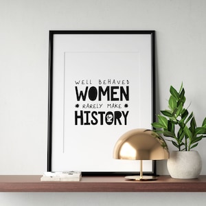 Well Behaved Women Rarely Make History Printable Wall Art, Feminist Quote, Inspirational Typography Digital Print, INSTANT DOWNLOAD