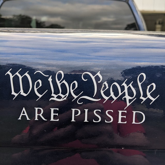 We the People Are Pissed 6 Constitution Patriotic Premium Die Cut