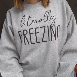 Literally Freezing Sweatshirt, Women's Sweatshirt, Gift for Her, Funny ...
