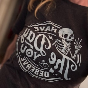 Kindness Gift, Sarcastic Shirts, Have The Day You Deserve Outfit, Motivational Skeleton TShirt, Inspirational Clothes, Positive Graphic Tees