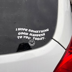 I Hope Something Good Happens to You Today Vinyl Decal, Car Window ...