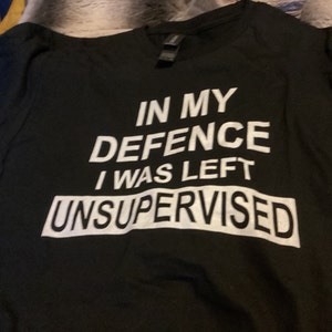 In My Defense I Was Left Unsupervised T-Shirt In My Defense I Was Left Unsupervised T Shirt In My Defense I Was Left Unsupervised Funny Teen - Foto 7